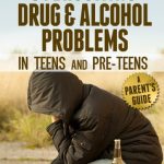 Overcoming Drug and Alcohol Problems in Teens and Pre-Teens: A Parent’s Guide