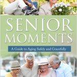 Senior Moments: A Guide to Aging Safely and Gracefully
